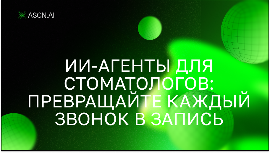 ИИ-агенты для стоматологов: превращайте каждый звонок в запись на приём и автоматизируйте рутинные задачи