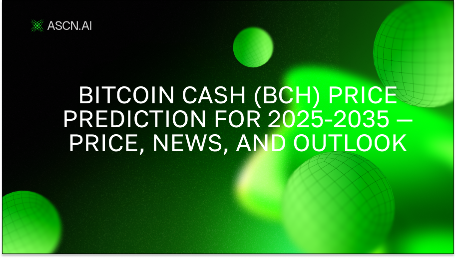 Bitcoin Cash (BCH) Price Prediction for 2025-2035 — Price, News, and Outlook