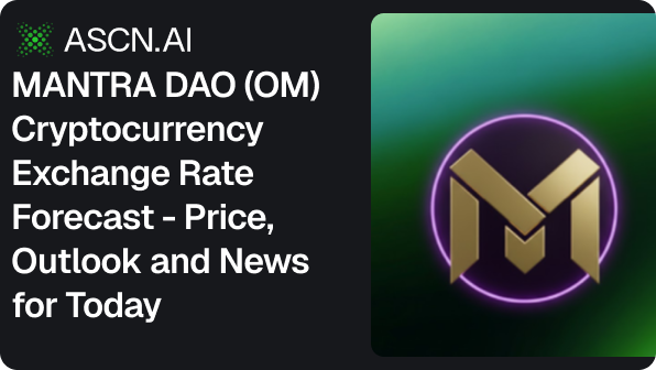 MANTRA DAO (OM) Cryptocurrency Exchange Rate Forecast - Price, Outlook and News for Today